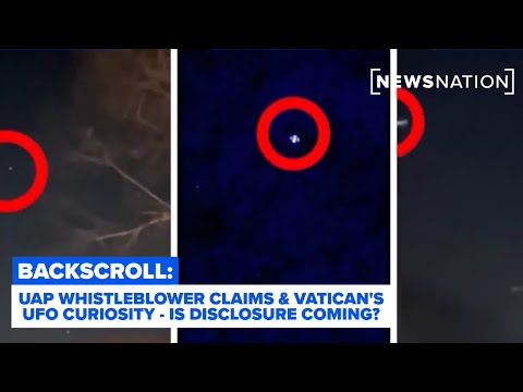 Reality Check: UAP whistleblower claims & Vatican's UFO curiosity—Is disclosure coming? | Backscroll
