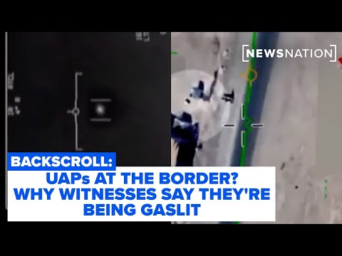 UAPs at the Border? Why Witnesses Say They're Being Gaslit l Backscroll